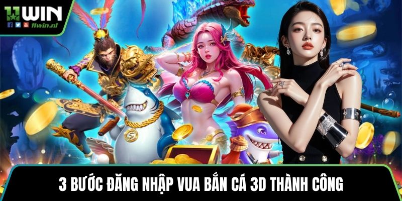 3 bước đăng nhập Vua bắn cá 3D thành công