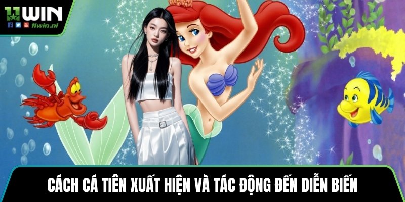 Cách cá tiên xuất hiện và tác động đến diễn biến