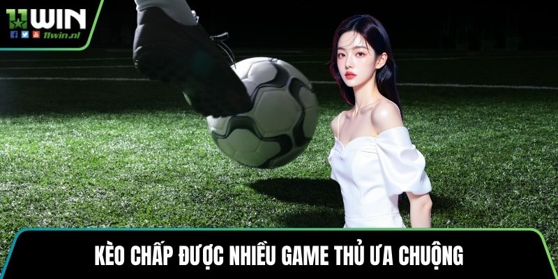 Kèo chấp được nhiều game thủ ưa chuộng