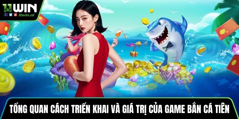 Tổng quan cách triển khai và giá trị của game bắn cá tiên